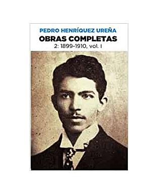 Pedro Henríquez Ureña Obras completas 2, 1899-1910