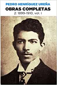 Pedro Henríquez Ureña Obras completas 2, 1899-1910