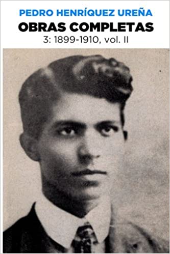 Pedro Henríquez Ureña Obras completas 3, 1899-1910