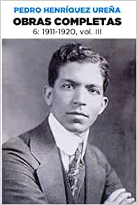 Pedro Henríquez Ureña Obras completas 6, 1911-1920