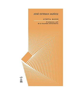 Utopía Queer. El entonces y allí de la futuridad antinormativa